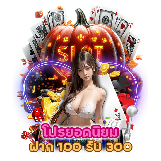 โปรยอดนิยม ฝาก 100 รับ 300 ทำยอดถึงถอนได้เลย